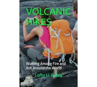 VOLCANIC HIKES: Walking Among Fire and Ash Around the World