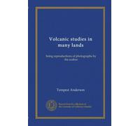 Volcanic studies in many lands: being reproductions of photographs by the author