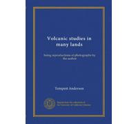 Volcanic studies in many lands (Vol-1): being reproductions of photographs by the author