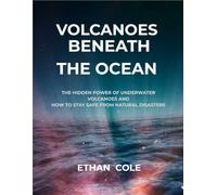 Volcanoes Beneath the Ocean: The Hidden Power of Underwater Volcanoes and How to Stay Safe from Natural Disasters