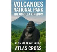 VOLCANOES NATIONAL PARK: The Gorilla Kingdom (Ultimate Travel Guide)