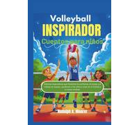Voleibol inspirador Cuentos para niños: Historias inspiradoras que fomentan la confianza, el coraje y el trabajo en equipo, ayudando a los niños a ... mismos y a nunca rendirse. (The unstoppable)