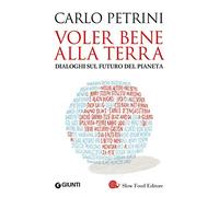 Voler bene alla terra. Dialoghi sul futuro del pianeta (I libri di Carlo Petrini)