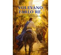 VOLEVANO FARLO RE: Un Romanzo sulla vita di Gesù seguito da un Saggio sul cuore dell'uomo