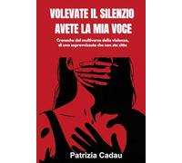 VOLEVATE IL SILENZIO AVETE LA MIA VOCE: Cronache dal multiverso della violenza, di una sopravvissuta che non sta zitta