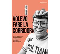 Volevo fare la corridora. La vita, la passione, le battaglie della campionessa di ciclismo Morena Tartagni (Miti dello sport)