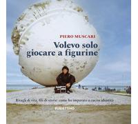 Volevo solo giocare a figurine. Ritagli di vita, fili di storie: come ho imparato a cucire identità (Varia)