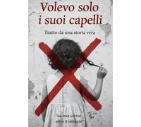 Volevo solo i suoi capelli: "La mia verità oltre il silenzio"