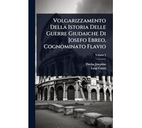 Volgarizzamento Della Istoria Delle Guerre Giudaiche Di Josefo Ebreo, Cognominato Flavio