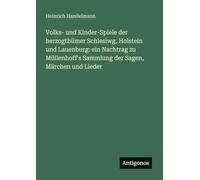 Volks- und Kinder-Spiele der herzogthümer Schlesiwg, Holstein und Lauenburg: ein Nachtrag zu Müllenhoff's Sammlung der Sagen, Märchen und Lieder