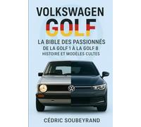 Volkswagen Golf La bible des passionnés de la Golf 1 à la Golf 8 histoire et modèles cultes