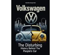 VOLKSWAGEN: The Disturbing History Behind the People’s Car: 5 (Wheels of Legacy: The Untold Histories of the World's Greatest Car Brands)