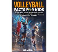 Volleyball Facts for Kids: Learn About the Greatest Players, Winning Strategies and Tales of Courage and Mental Toughness in the Game (Facts for Kids by Alf Wright)