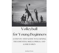 Volleyball for Young Beginners: A STEP-BY-STEP GUIDE TO LEARNING THE ESSENTIAL SKILLS, DRILLS, AND GAME BASICS