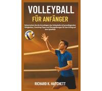 VOLLEYBALL FÜR ANFÄNGER: Beherrschen Sie die Grundlagen des Volleyballs mit grundlegenden Fähigkeiten, Coaching-Tipps und Übungsübungen für den Erfolg auf dem Spielfeld