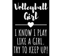 Volleyball Girl - I Know I Play Like A Girl Try To Keep Up: Funny Volleyball Journal Gift for Girls & Women, Lined Notebook with 120 Pages