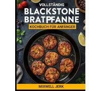 VOLLSTÄNDIG BLACKSTONE BRATPFANNE. KOCHBUCH FÜR ANFÄNGER: Einfache und köstliche Blackstone Griddle-Rezepte, Meistern Sie das Kochen im Freien mit ... und den Alltag voller Geschmack Grillen