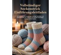 Vollständiger Sockenstrick-Einführungsleitfaden: Schritt-für-Schritt-Anleitungen, wichtige Techniken und einfache Muster für Anfänger zum Stricken kuscheliger, handgemachter Socken