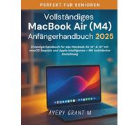Vollständiges MacBook Air M4-Anfängerhandbuch 2025: Einsteigerhandbuch für das MacBook Air 13″ & 15″ mit macOS Sequoia und Apple Intelligence - Mit bebilderter Einrichtung