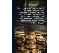 Vollständiges Taschenbuch Der MÃ1/4nz-, Maass- Und Gewichts-Verhältnisse, Der Staatspapiere, Des Wechsel- Und Bankwesens Und Der Usanzen Aller Länder Und Handelsplätze, Bearb. Von C. Und F. Noback