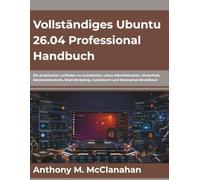 Vollständiges Ubuntu 26.04 Professional Handbuch: Ein praktischer Leitfaden zu Installation, Linux-Administration, Sicherheit, Netzwerktechnik, Shell-Skripting, Containern und Enterprise-Workflows