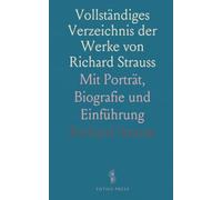 Vollständiges Verzeichnis der Werke von Richard Strauss: Mit Porträt, Biografie und Einführung