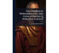 Vollständiges Wörterbuch Zu Den Gedichten Des Q. Horatius Flaccus