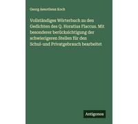 Vollständiges Wörterbuch zu den Gedichten des Q. Horatius Flaccus. Mit besonderer berücksichtigung der schwierigeren Stellen für den Schul-und Privatgebrauch bearbeitet