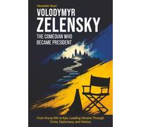 VOLODYMYR ZELENSKY THE COMEDIAN WHO BECAME PRESIDENT: From Kryvyi Rih to Kyiv, Leading Ukraine Through Crisis, Diplomacy, and History