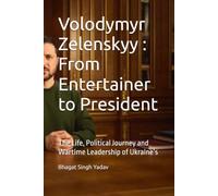 Volodymyr Zelenskyy : From Entertainer to President: The Life, Political Journey and Wartime Leadership of Ukraine’s