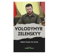 VOLODYMYR ZELENSKYY: FROM STAGE TO STATE: A JOURNEY OF COURAGE, LEADERSHIP, AND THE SPIRIT OF UKRAINE