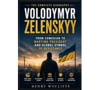 Volodymyr Zelenskyy: The Complete Biography: From Comedian to Wartime President and Global Symbol of Resistance