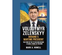 Volodymyr Zelenskyy: Ukraine’s Wartime President: The Story of the TV Star Who Became a Global Symbol of Freedom