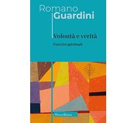 Volontà e verità. Esercizi spirituali. Nuova ediz. (Opere di Romano Guardini)