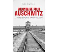 Volontaire pour Auschwitz: La résistance organisée à l'intérieur du camp