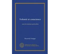 Volonté et conscience: essai de monisme spiritualiste