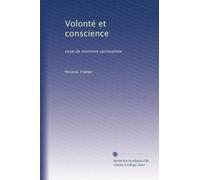 Volonté et conscience: essai de monisme spiritualiste