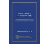 Volper's Russian accidence in tables: giving all the Russian declensions of nouns, adjectives, numerals, and pronouns; conjugations of verbs; ... numerals, and the aspects of verbs