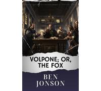 Volpone; Or, The Fox: The Original Classic