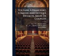Voltaire A Francfort, Comedie Anecdotique En 1 Acte, Melee De Couplets