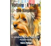 Voltaire : A Year in the Kingdom: A Yorkshire Terrier's Tales from Rural France