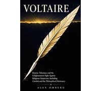 Voltaire: Reason, Tolerance, and the Enlightenment Fight Against Religious Fanaticism, Including Candide and the Philosophical Dictionary (Western Philosophy)
