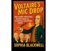 Voltaire’s Mic Drop: How a Skinny French Troll Invented Snark and Accidentally Enlightened Europe (Cogito Ergo Nope)