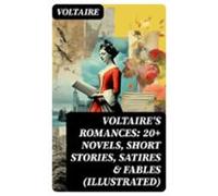 Voltaires Romances: 20+ Novels Short Stories Satires & Fables (ill