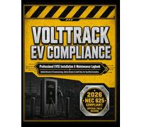 VoltTrack EV Compliance: Professional EVSE Installation & Maintenance Logbook: 2026 NEC 625 Compliant Commissioning Records, Safety Inspections & Asset Management for Qualified Installers