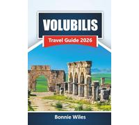 VOLUBILIS TRAVEL GUIDE 2026: Explore Ancient Roman Ruins, Historic Landmarks, Local Culture, and Hidden Gems in Northern Morocco