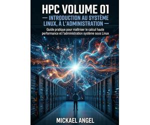 Volume 01 - Introduction au système Linux, à l’administration et au HPC: Chapitres 01 à 20 - Édition de référence (Ingénierie Linux & HPC)