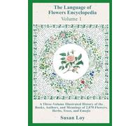 Volume 1: A Floral Offering of 40 Original Illustrations and a Vocabulary of Flowers and Their Meanings Arranged by Name and by Sentiment (The Language of Flowers Encyclopedia)
