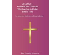 VOLUME 1 - FOREKNOWN: The God Who Saw You in Christ Before Time: The Eternal Love That Chose You Before You Existed