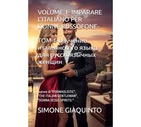 VOLUME 1- IMPARARE L'ITALIANO PER DONNE RUSSOFONE- ТОМ 1-Изучение итальянского языка для русскоязычных женщин: Autore di "PORNHOLISTIC", "THE ITALIAN GENTLEMAN", "DONNA.SESSO.SPIRITO."